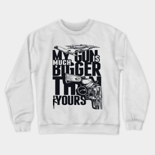 My gun is much bugger than yours Crewneck Sweatshirt